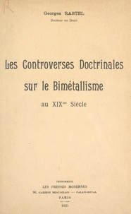 Georges Rastel - Les controverses doctrinales sur le bimétallisme au XIXe siècle.