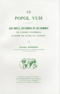 Georges Raynaud - Le Popol Vuh - Les dieux, les héros et les hommes de l'ancien Guatémala d'après le livre du conseil.