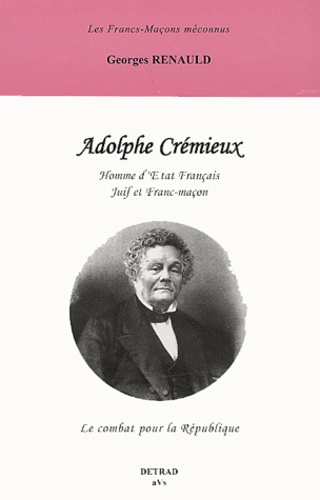 Georges Renauld - Adolphe Cremieux. Homme D'Etat Francais Juif Et Franc-Macon.