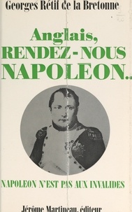 Georges Rétif de La Bretonne - Anglais, rendez-nous Napoléon....