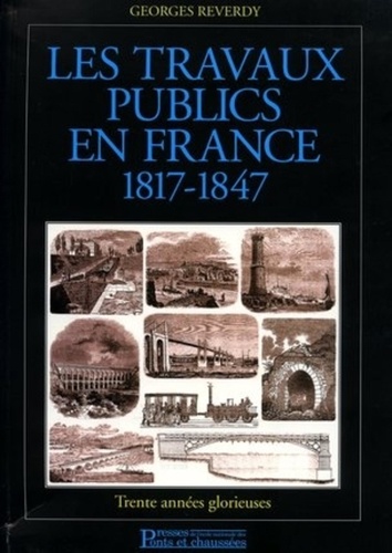 Georges Reverdy - Les travaux publics en France 1817-1847 - Trente années glorieuses.