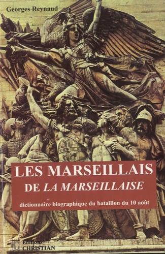 Georges Reynaud - Les marseillais de la Marseillaise - Dictionnaire biographique du bataillon du 10 août.