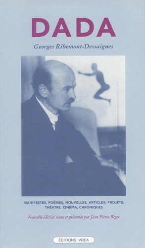 Georges Ribemont-Dessaignes - Dada. Manifestes, Poemes, Nouvelles, Articles, Projets, Theatre, Cinema, Chroniques (1915-1929).