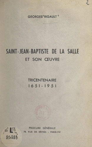 Saint Jean-Baptiste de La Salle et son œuvre. Tricentenaire 1651-1951