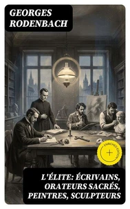L'élite: écrivains, orateurs sacrés, peintres, sculpteurs