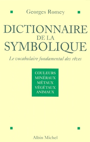 Georges Romey - Dictionnaire De La Symbolique : Le Vocabulaire Fondamental Des Reves. Tome 1, Couleurs Et Couples De Couleurs, Metaux Et Mineraux, Vegetaux, Animaux.