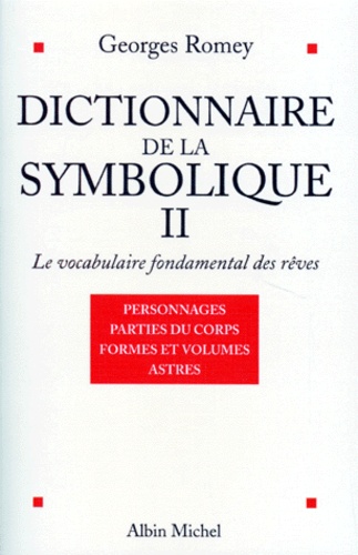 Georges Romey - Dictionnaire De La Symbolique. Tome 2, Le Vocabulaire Fondamental Des Reves.