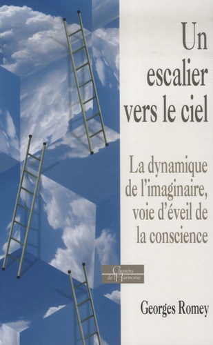 Georges Romey - Un escalier vers le ciel - La dynamique de l'imaginaire, voie d'éveil de la conscience.
