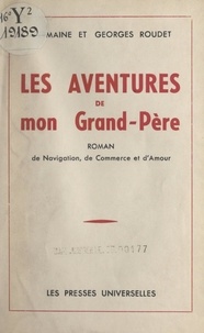 Georges Roudet et Germaine Roudet - Les aventures de mon grand-père - Roman de navigation, de commerce et d'amour.