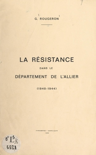 Georges Rougeron - La Résistance dans le département de l'Allier, 1940-1944.