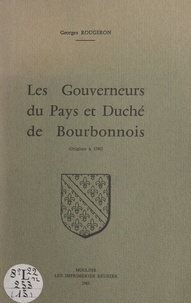 Georges Rougeron - Les gouverneurs du pays et duché du Bourbonnois (origines à 1790).