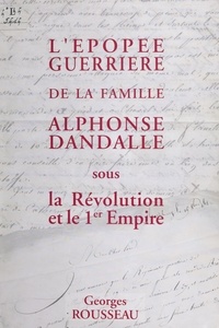 Georges Rousseau et Ambroise Dandalle - L'épopée guerrière de la famille Alphonse Dandalle sous la Révolution et le 1er Empire.