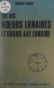 Georges Ruchet - Axe des nœuds lunaires et grand axe lunaire - Ou Les structures de notre monde intérieur.