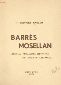Georges Sadler et Marcel Grosdidier de Matons - Barrès mosellan - Avec la véridique histoire de Colette Baudoche.