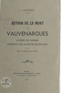 Georges Saintville - Autour de la mort de Vauvenargues - D'après un dossier conservé aux Archives nationales.