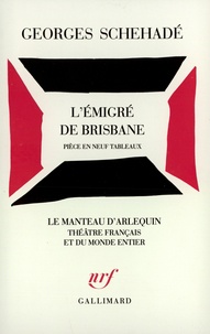 Georges Schéhadé - L'Émigré de Brisbane - Pièce en neuf tableaux.
