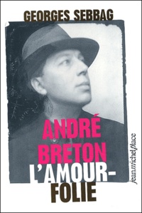 Georges Sebbag - André Breton L'amour-folie - Suzanne, Nadja, Lise, Simone.
