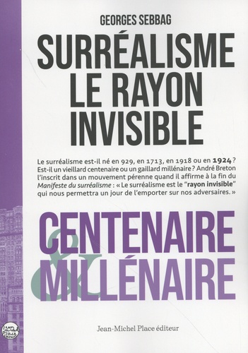 Georges Sebbag - Surréalisme, le rayon invisible - Centenaire & millénaire.