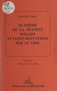 Georges Sédir - Le poème de la planète malade et vingt-huit textes sur le vide.