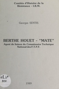 Georges Sentis et  Comités d'histoire de la Résis - Berthe Houet "Maté", agent de liaison du commissaire technique national des F.T.P.F..