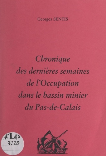 Georges Sentis - Chronique des dernières semaines de l'Occupation dans le bassin minier du Pas-de-Calais.