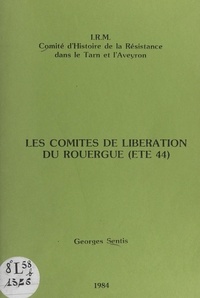Georges Sentis et  Comité d'histoire de la Résist - Les Comités de libération du Rouergue (été 44).