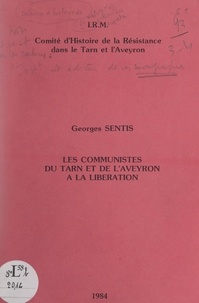 Georges Sentis et  Comité d'histoire de la Résist - Les Communistes du Tarn et de l'Aveyron à la Libération.