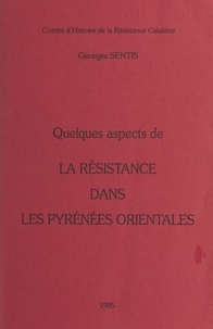 Georges Sentis - Quelques aspects de la Résistance dans les Pyrénées orientales.