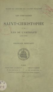 Georges Servant - Les compagnies de Saint-Christophe et des îles de l'Amérique - 1926-1653.