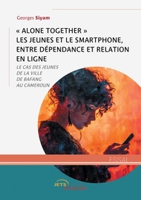 Georges Siyam - « Alone together » les jeunes et le smartphone, entre dépendance et relation en ligne - Le cas des jeunes de la ville de Bafang au Cameroun.