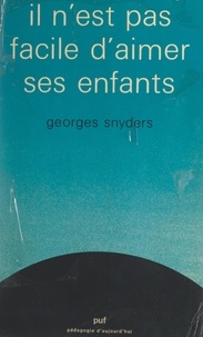 Georges Snyders et Gaston Mialaret - Il n'est pas facile d'aimer ses enfants.