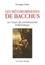 Georges Soler - Les métamorphoses de Bacchus ou l'essor du christianisme hellénistique.