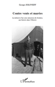 Georges Solovieff - Contre vents et marées - La mémoire d'un coeur amoureux des hommes, une histoire dans l'Histoire.