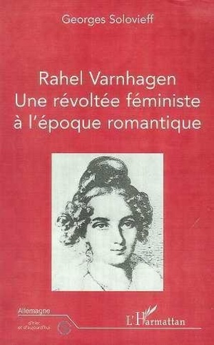 Georges Solovieff - Rahel Varnhagen - Une révoltée féministe à l'époque romantique.