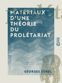 Georges Sorel - Matériaux d'une théorie du prolétariat.