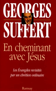 Georges Suffert - En Cheminant Avec Jesus. Les Evangiles Revisites Par Un Chretien Ordinaire.