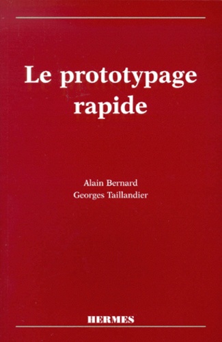 Georges Taillandier et Alain Bernard - Le prototypage rapide.