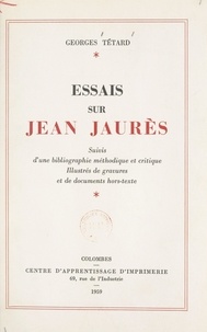 Georges Tétard - Essais sur Jean Jaurès - Suivis d'une Bibliographie méthodique et critique. Illustrés de gravures et de documents hors-texte.