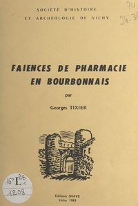 Georges Tixier et Max Vauthey - Faïences de pharmacie en Bourbonnais.