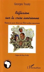 Georges Toualy - Réflexion sur la crise ivoirienne - Vivre en paix dans un Etat-nation souverain.