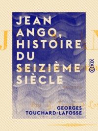 Georges Touchard-Lafosse - Jean Ango, Histoire du seizième siècle - Tome I.
