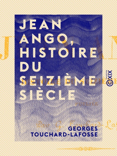 Jean Ango, Histoire du seizième siècle - Tome I