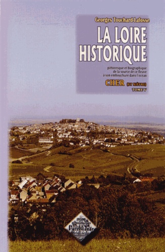 Georges Touchard-Lafosse - La Loire historique - Tome 5, Le Cher.