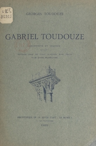 Gabriel Toudouze, architecte et graveur. Ouvrage orné de vingt planches hors texte et de quatre héliogravures