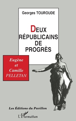 Georges Touroude - Deux républicains de progrès - Eugène et Camille Pelletan.