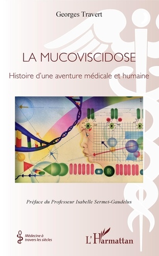 Georges Travert - La mucoviscidose - Histoire d'une aventure médicale et humaine.