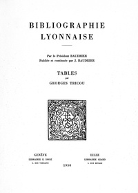 Georges Tricou - Bibliographie lyonnaise par le président Baudrier : tables.