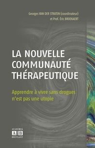 Georges van der Straten et Eric Broekaert - La nouvelle communauté thérapeutique - Apprendre à vivre sans drogues n'est pas une utopie.