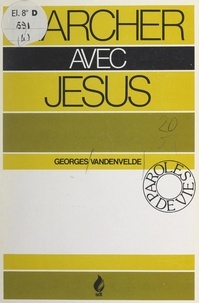 Georges Vandenvelde - Marcher avec Jésus.