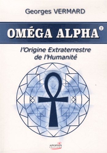 Georges Vermard - Oméga Alpha - Tome 2, L'origine extraterrestre de l'Humanité.